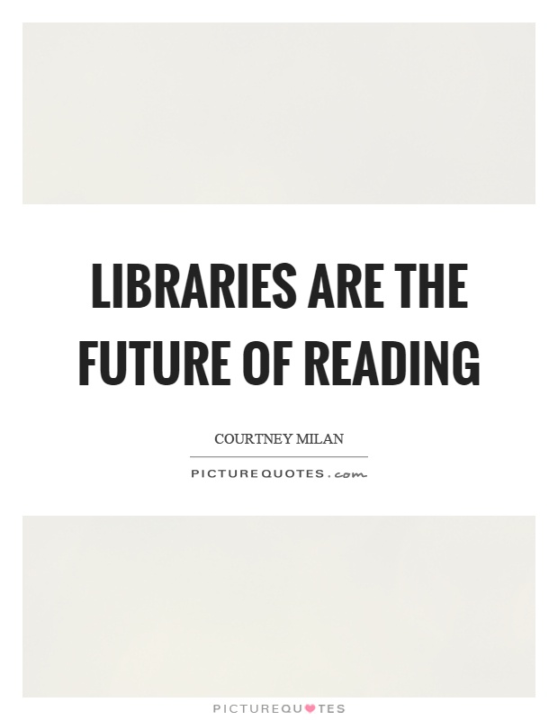 Libraries are the future of reading Picture Quote #1