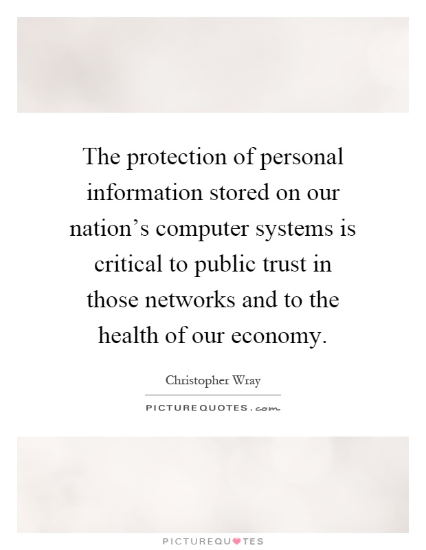 The protection of personal information stored on our nation's computer systems is critical to public trust in those networks and to the health of our economy Picture Quote #1