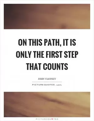 On this path, it is only the first step that counts Picture Quote #1