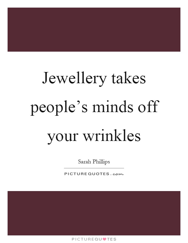 Jewellery takes people's minds off your wrinkles Picture Quote #1