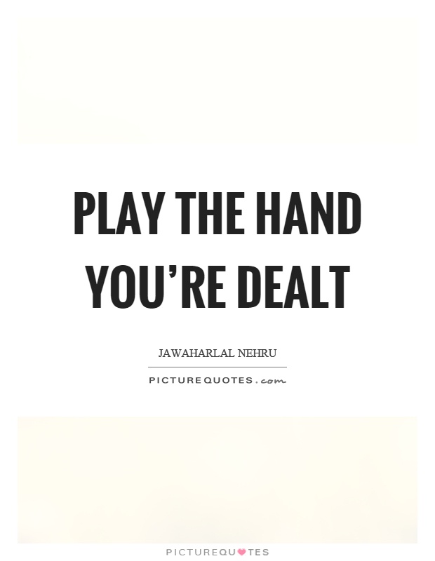 Play the hand you're dealt Picture Quote #1