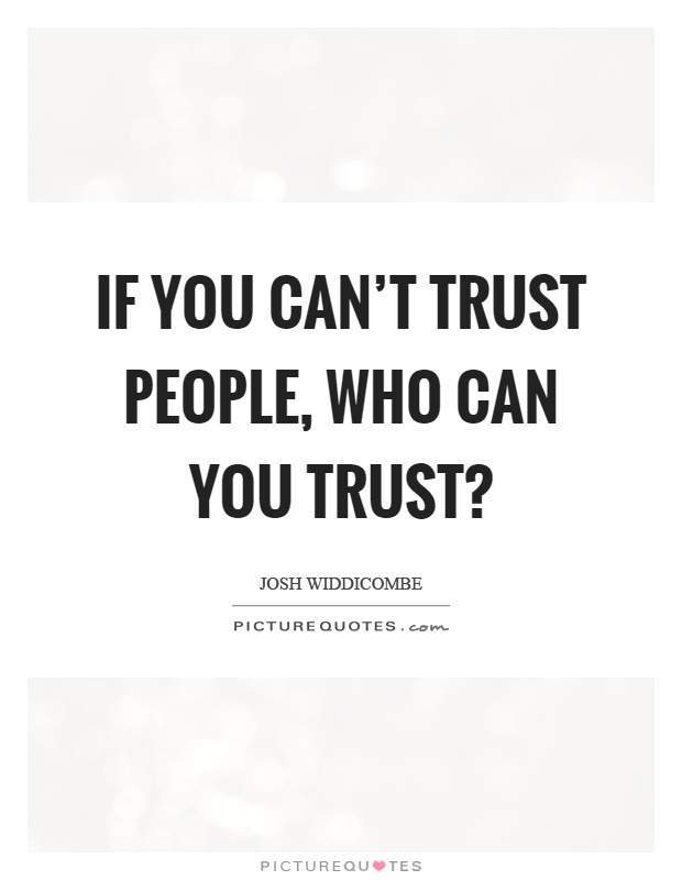 If you can't trust people, who can you trust? Picture Quote #1