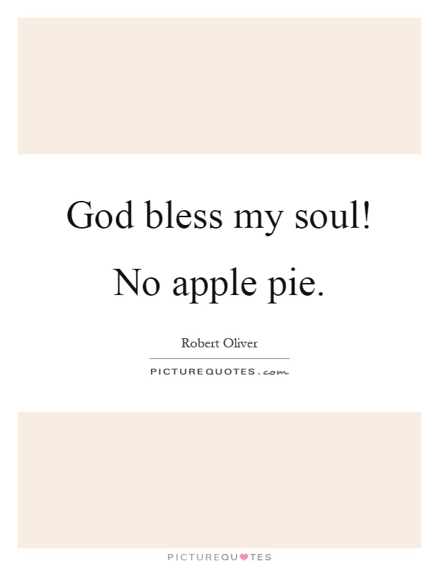 God bless my soul! No apple pie Picture Quote #1