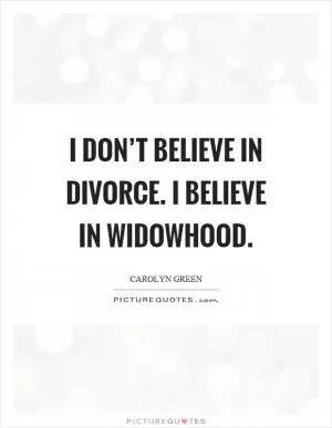 I don’t believe in divorce. I believe in widowhood Picture Quote #1