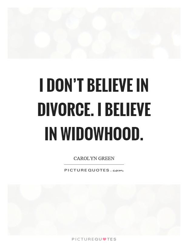 I don't believe in divorce. I believe in widowhood Picture Quote #1