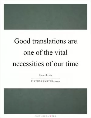 Good translations are one of the vital necessities of our time Picture Quote #1