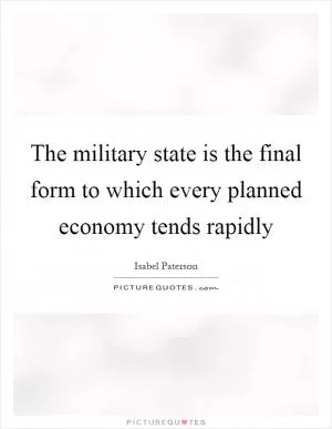 The military state is the final form to which every planned economy tends rapidly Picture Quote #1