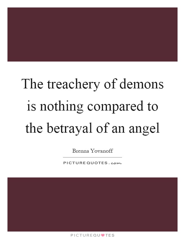 The treachery of demons is nothing compared to the betrayal of an angel Picture Quote #1