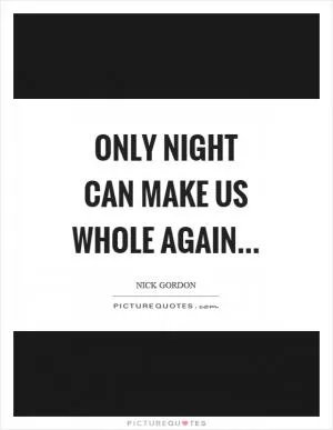 Only night can make us whole again Picture Quote #1