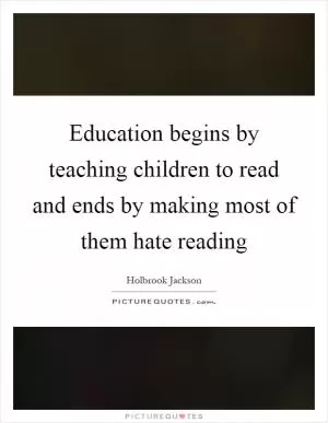 Education begins by teaching children to read and ends by making most of them hate reading Picture Quote #1