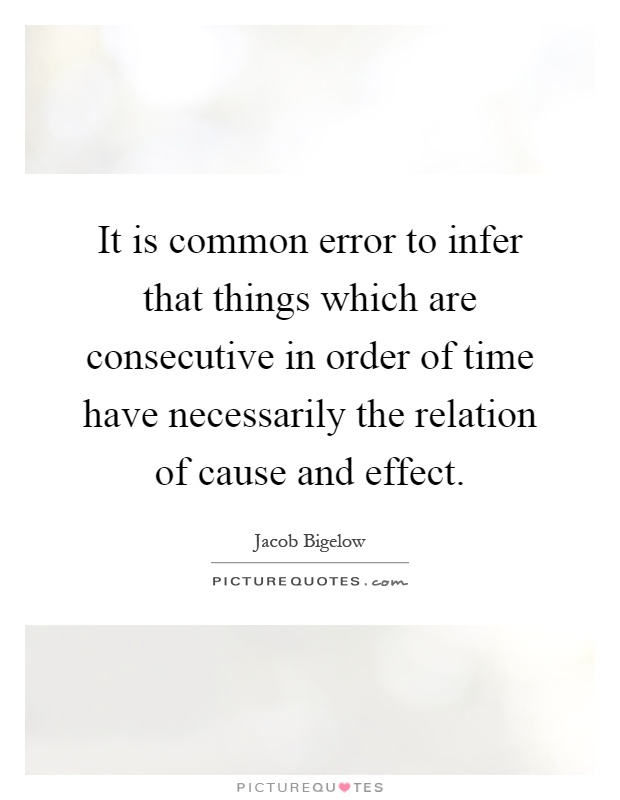 It is common error to infer that things which are consecutive in order of time have necessarily the relation of cause and effect Picture Quote #1