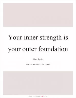 Your inner strength is your outer foundation Picture Quote #1