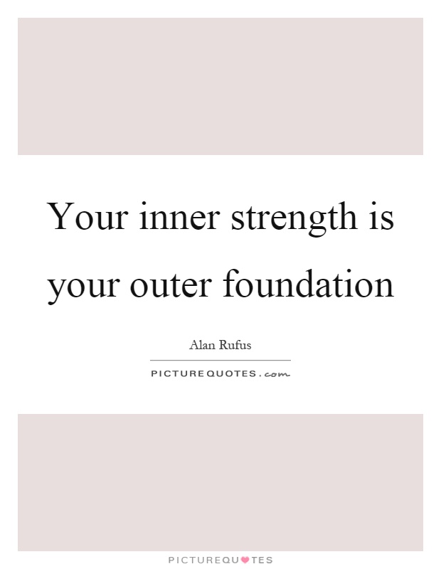 Your inner strength is your outer foundation Picture Quote #1