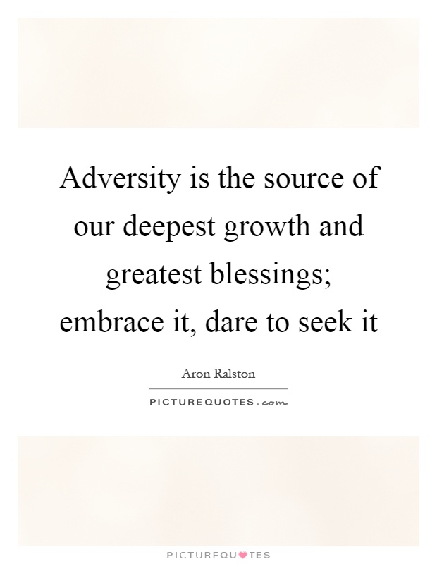 Adversity is the source of our deepest growth and greatest blessings; embrace it, dare to seek it Picture Quote #1