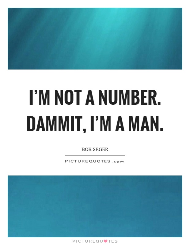 I'm not a number. Dammit, I'm a man Picture Quote #1