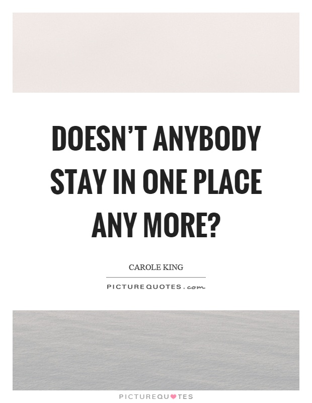 Doesn't anybody stay in one place any more? Picture Quote #1