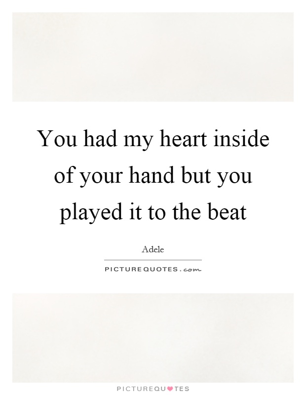 You had my heart inside of your hand but you played it to the beat Picture Quote #1