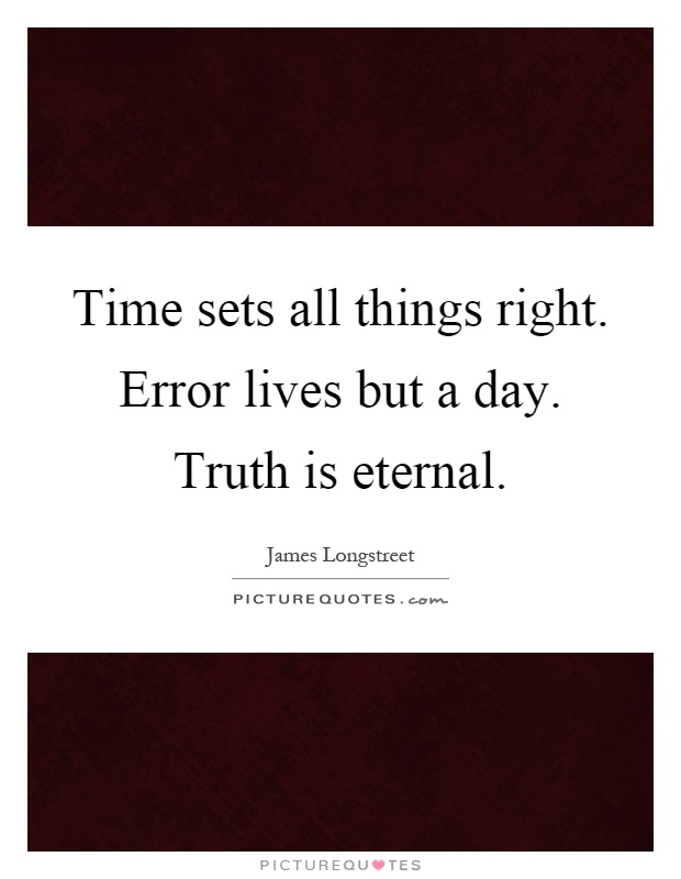 Time sets all things right. Error lives but a day. Truth is eternal Picture Quote #1