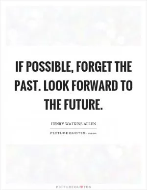 If possible, forget the past. Look forward to the future Picture Quote #1