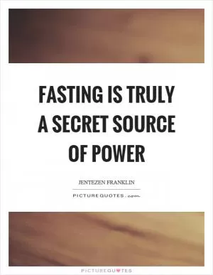 Fasting is truly a secret source of power Picture Quote #1