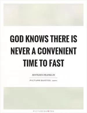 God knows there is never a convenient time to fast Picture Quote #1