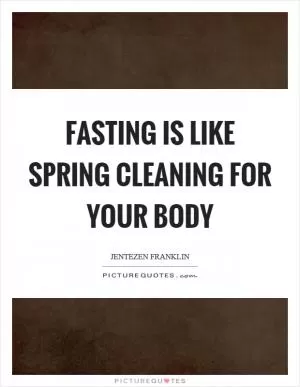 Fasting is like spring cleaning for your body Picture Quote #1