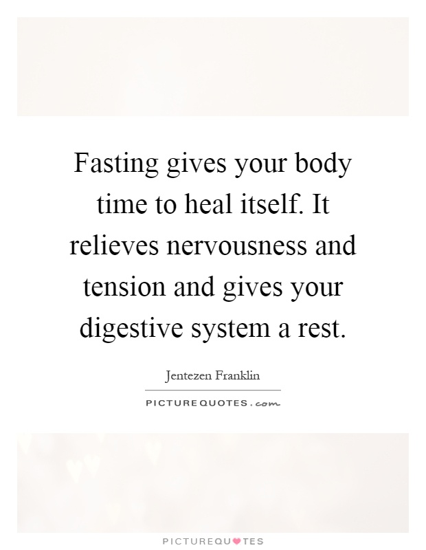 Fasting gives your body time to heal itself. It relieves nervousness and tension and gives your digestive system a rest Picture Quote #1