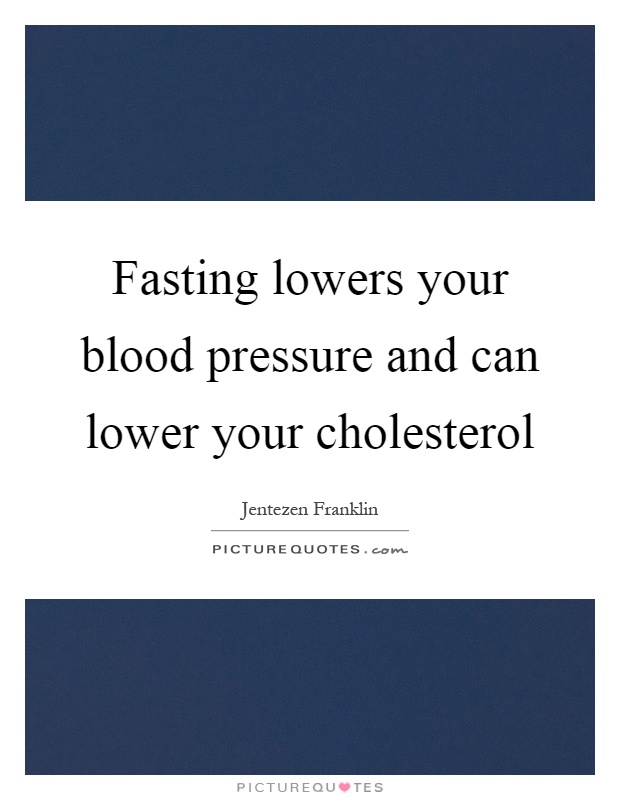Fasting lowers your blood pressure and can lower your cholesterol Picture Quote #1