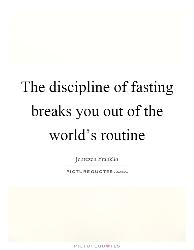 The discipline of fasting breaks you out of the world's routine Picture Quote #1