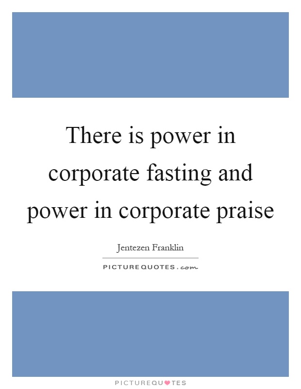 There is power in corporate fasting and power in corporate praise Picture Quote #1