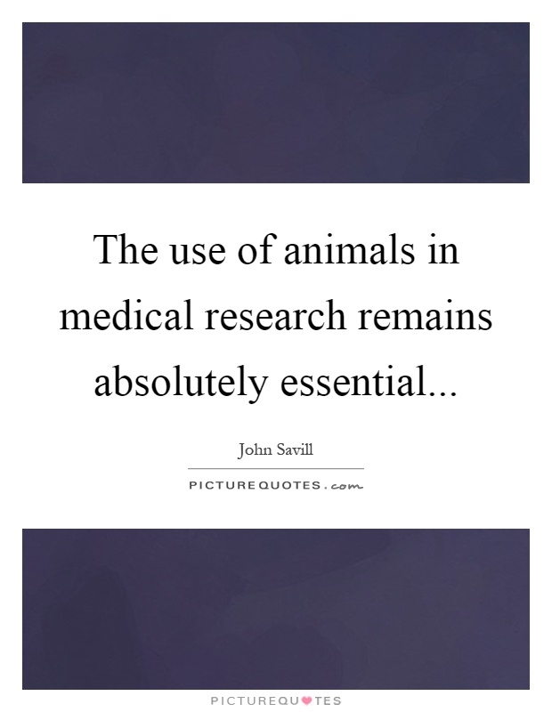 The use of animals in medical research remains absolutely essential Picture Quote #1