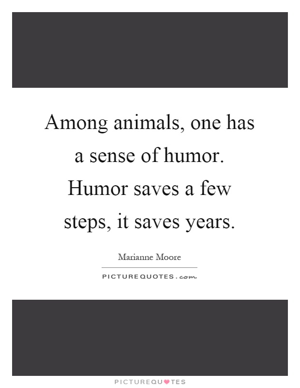 Among animals, one has a sense of humor. Humor saves a few steps, it saves years Picture Quote #1