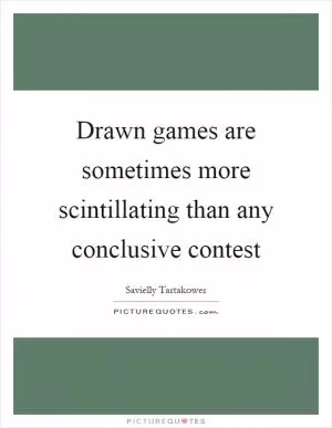 Drawn games are sometimes more scintillating than any conclusive contest Picture Quote #1