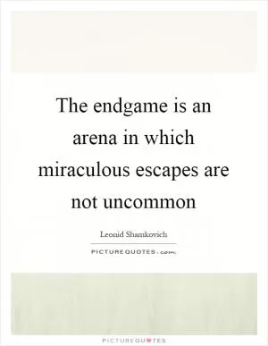 The endgame is an arena in which miraculous escapes are not uncommon Picture Quote #1