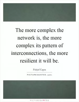 The more complex the network is, the more complex its pattern of interconnections, the more resilient it will be Picture Quote #1