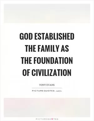 God established the family as the foundation of civilization Picture Quote #1