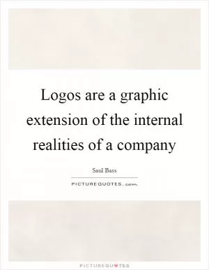 Logos are a graphic extension of the internal realities of a company Picture Quote #1