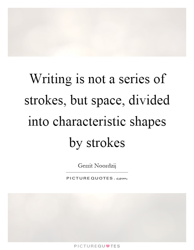 Writing is not a series of strokes, but space, divided into characteristic shapes by strokes Picture Quote #1