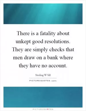 There is a fatality about unkept good resolutions. They are simply checks that men draw on a bank where they have no account Picture Quote #1