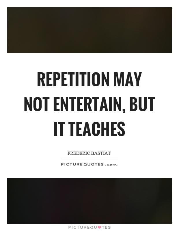 Repetition may not entertain, but it teaches Picture Quote #1