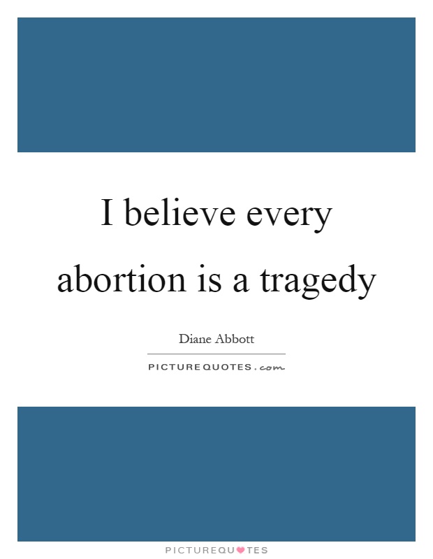 I believe every abortion is a tragedy Picture Quote #1
