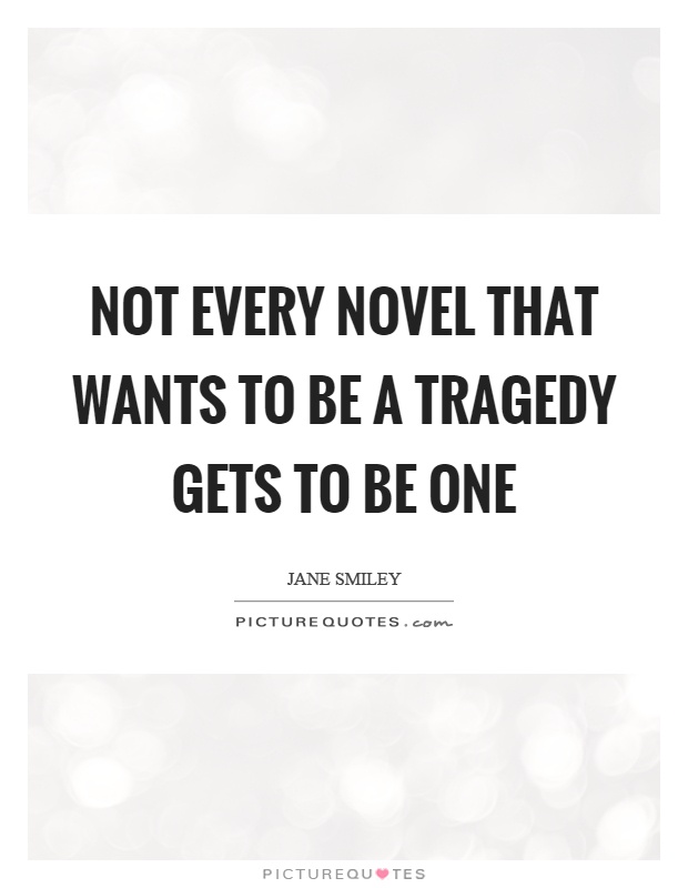 Not every novel that wants to be a tragedy gets to be one Picture Quote #1