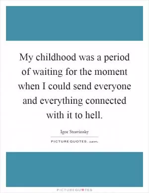 My childhood was a period of waiting for the moment when I could send everyone and everything connected with it to hell Picture Quote #1