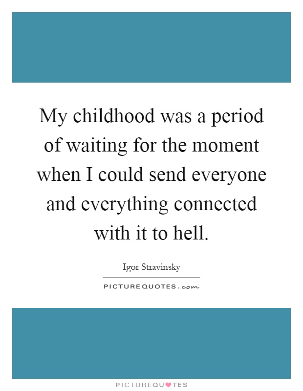 My childhood was a period of waiting for the moment when I could send everyone and everything connected with it to hell Picture Quote #1