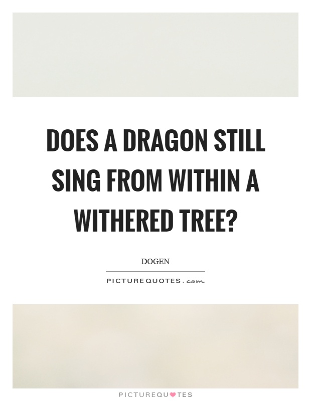 Does a dragon still sing from within a withered tree? Picture Quote #1