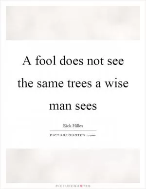 A fool does not see the same trees a wise man sees Picture Quote #1