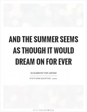 And the summer seems as though it would dream on for ever Picture Quote #1