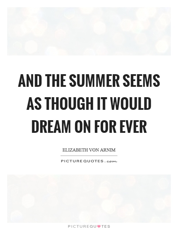 And the summer seems as though it would dream on for ever Picture Quote #1