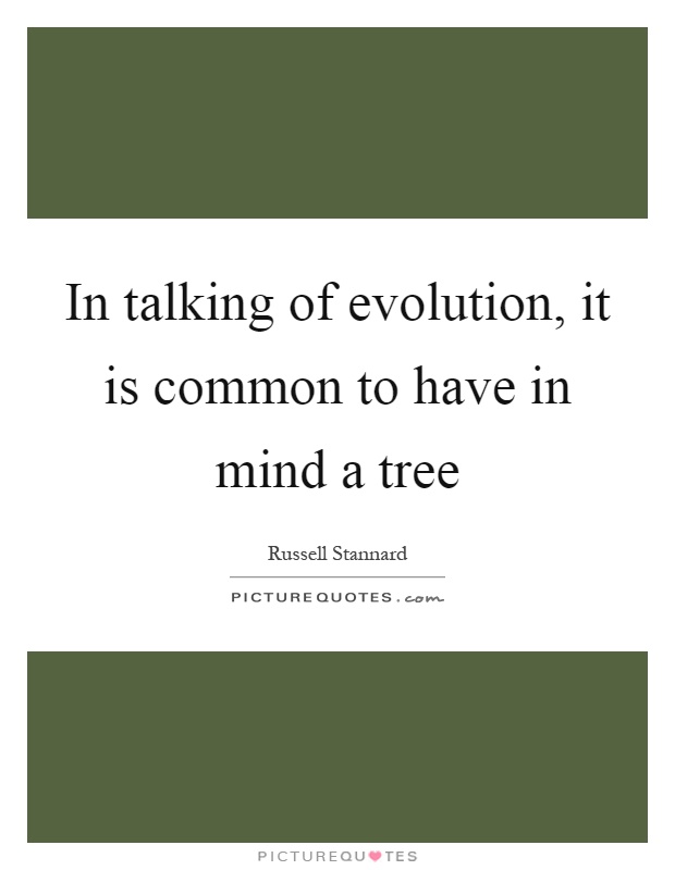 In talking of evolution, it is common to have in mind a tree Picture Quote #1