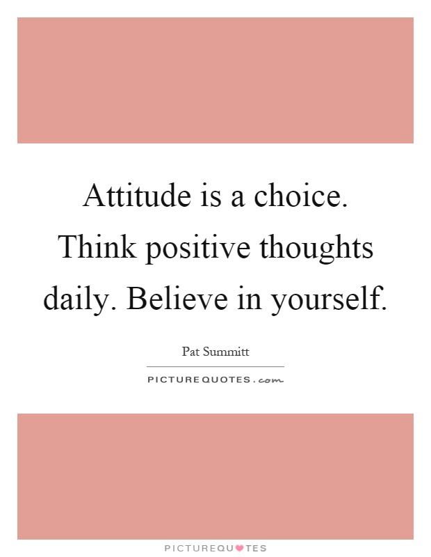 Attitude is a choice. Think positive thoughts daily. Believe in yourself Picture Quote #1